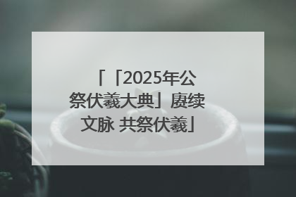 「2025年公祭伏羲大典」赓续文脉 共祭伏羲